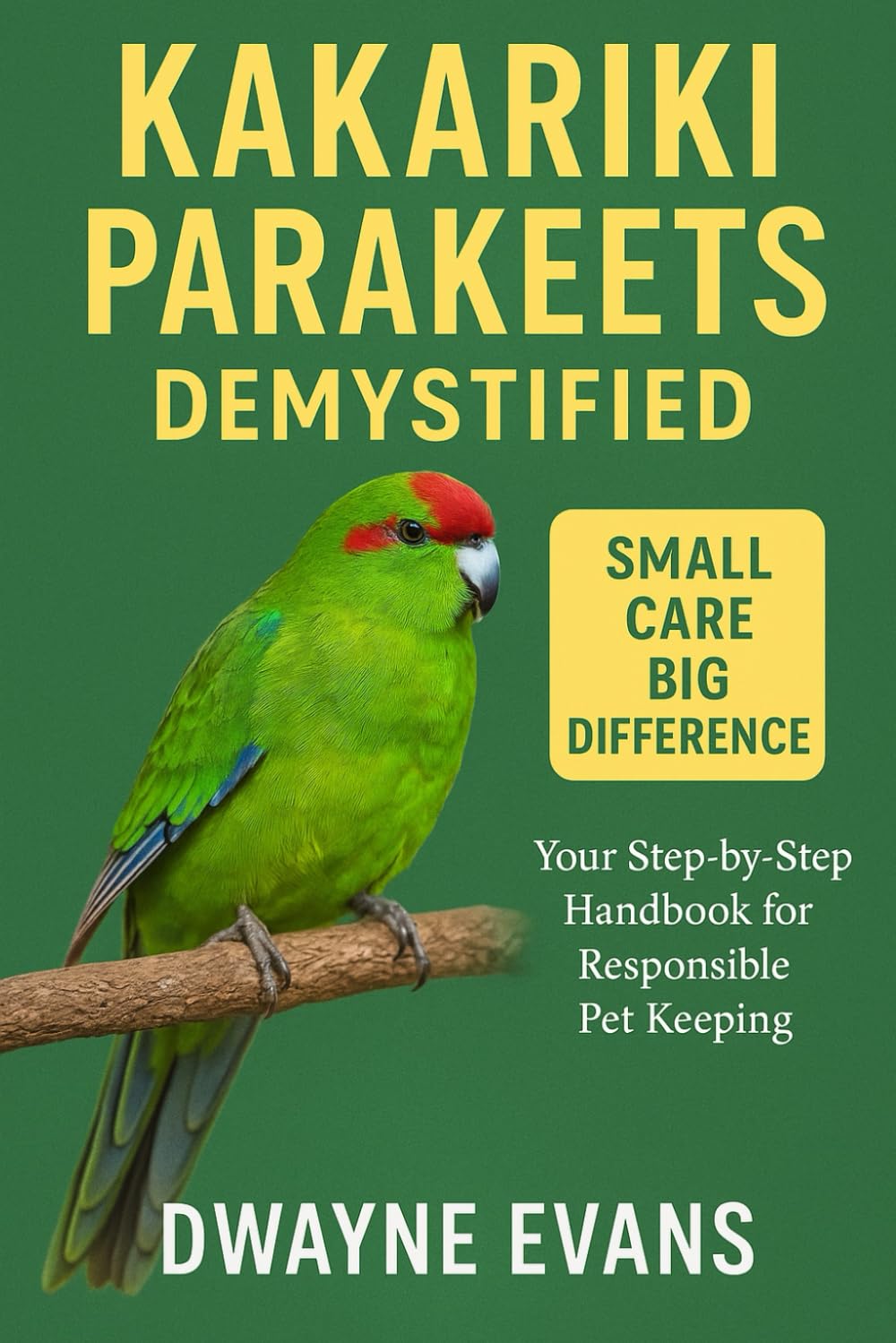 KAKARIKI PARAKEETS DEMYSTIFIED: Your Step-by-Step Handbook for Responsible Pet Keeping