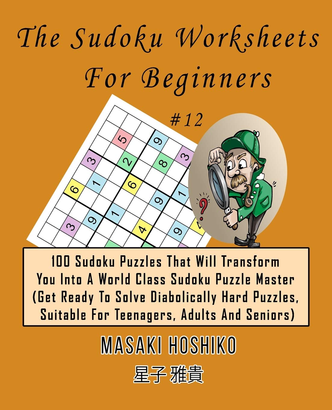 The Sudoku Worksheets For Beginners #12: 100 Sudoku Puzzles That Will Transform You Into A World Class Sudoku Puzzle Master (Get Ready To Solve ... Suitable For Teenagers, Adults And Seniors)