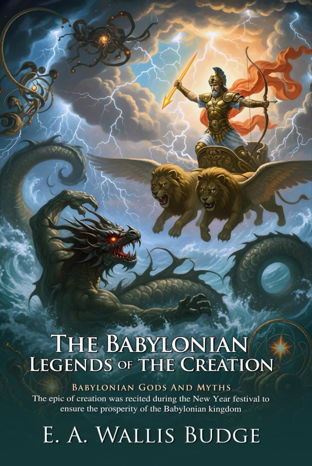 The Babylonian Legends of the Creation: Ancient Myths of Mesopotamia: Ancient Near Eastern Myths That Shaped World Beliefs – Illustrated Edition with Author Biography