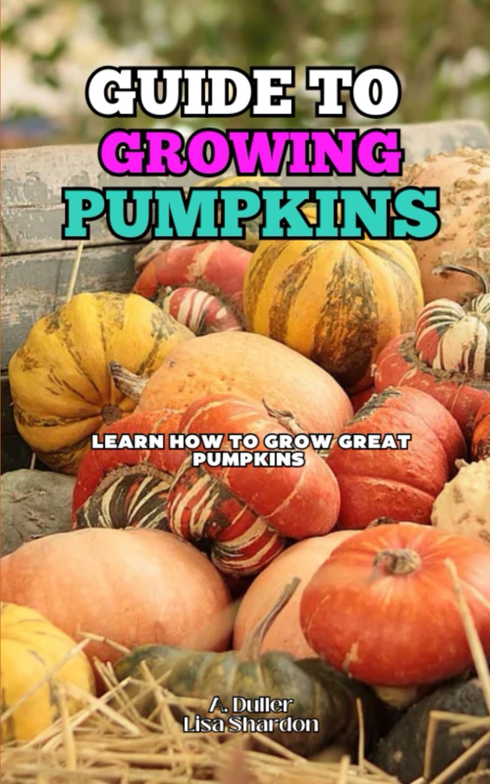 Guide to Growing Pumpkins: Learn how to grow great Pumpkins