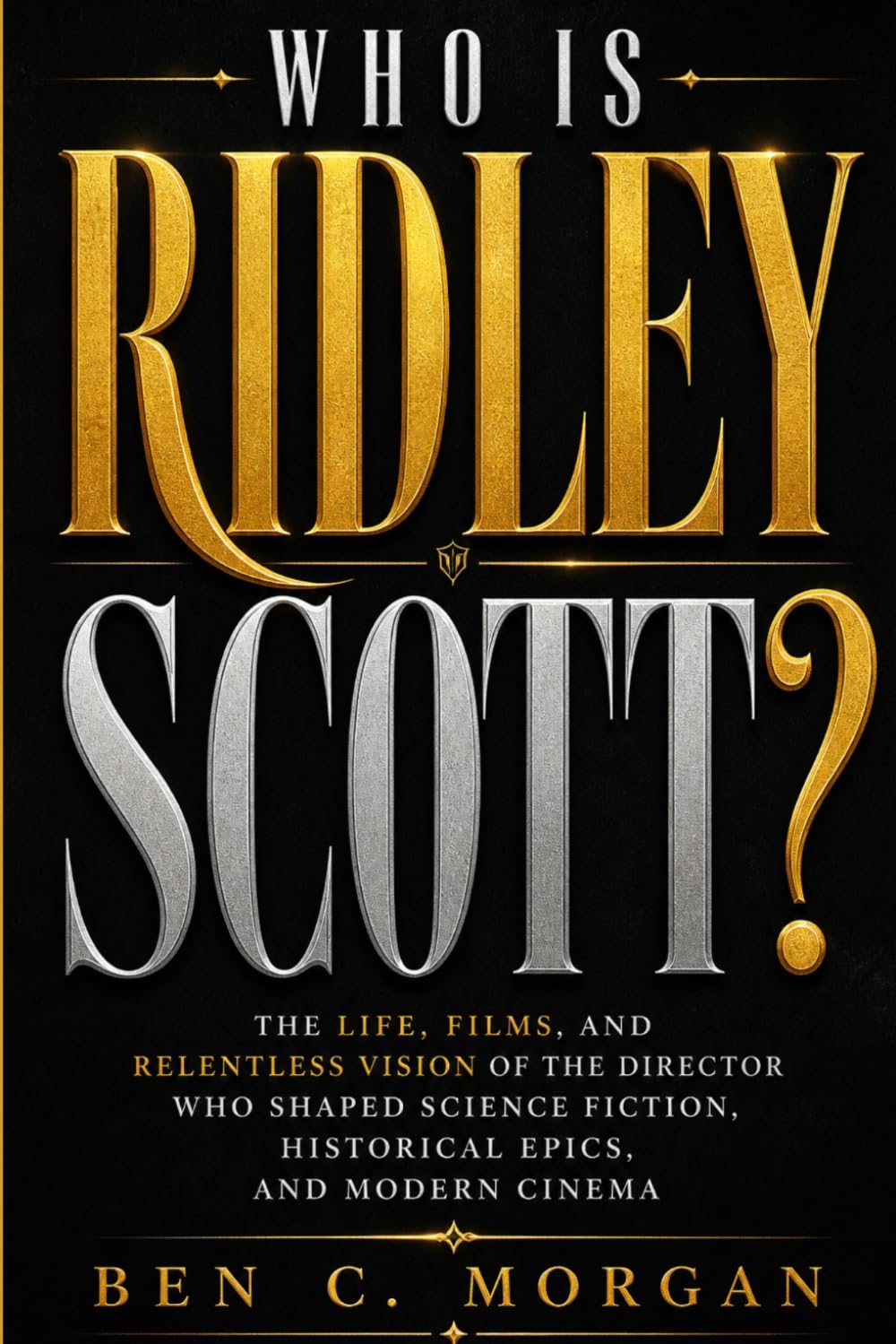 Who Is Ridley Scott: The Life, Films, and Relentless Vision of the Director Who Shaped Science Fiction, Historical Epics, and Modern Cinema