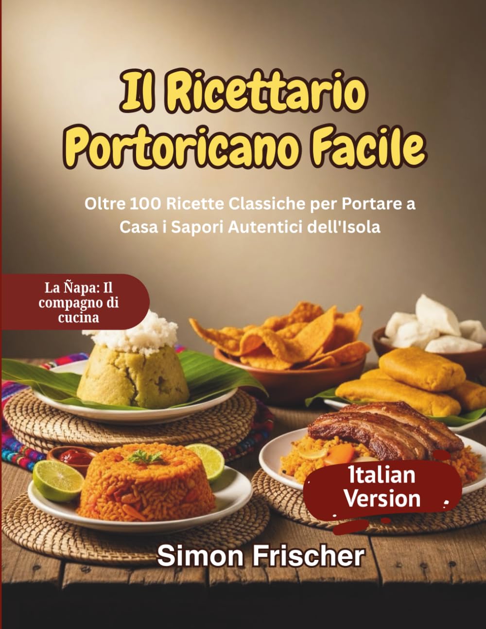Il Ricettario Portoricano Facile: Oltre 100 Ricette Classiche per Portare a Casa i Sapori Autentici dell'Isola