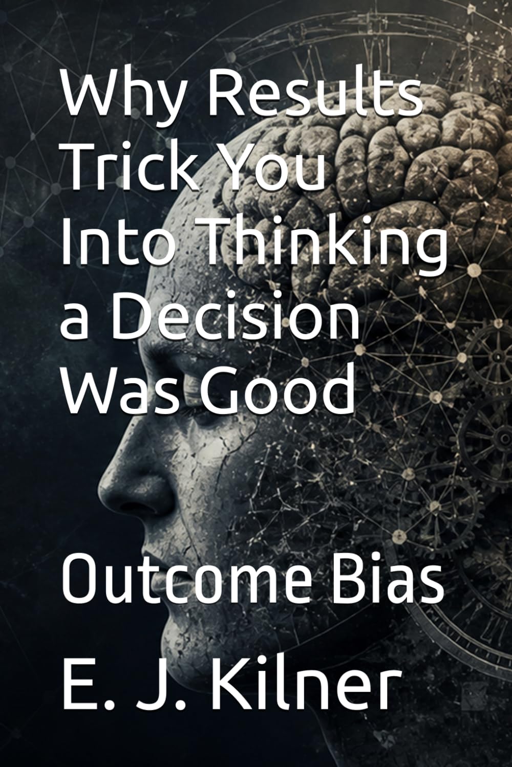 Why Results Trick You Into Thinking a Decision Was Good: Outcome Bias (Mind Traps)