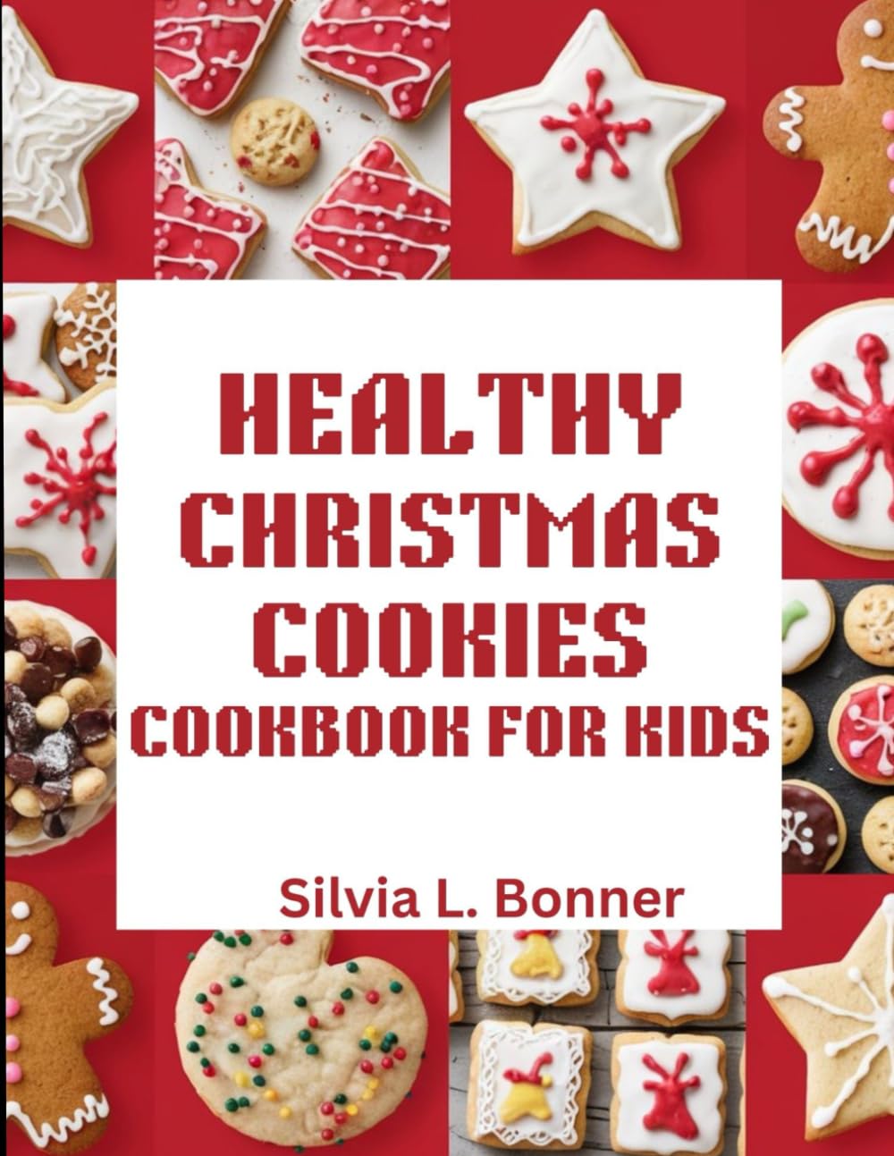 Healthy Christmas Cookies Cookbook for Kids: Bake Memories and Treats for Santa with Every Recipe