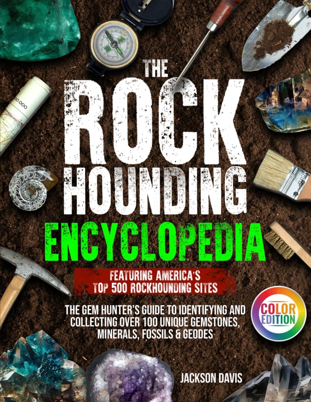 The Rockhounding Encyclopedia: The Gem Hunter’s Guide to Identifying and Collecting Over 100 Unique Gemstones, Minerals, Fossils & Geodes | Featuring America’s Top 500 Rockhounding Sites