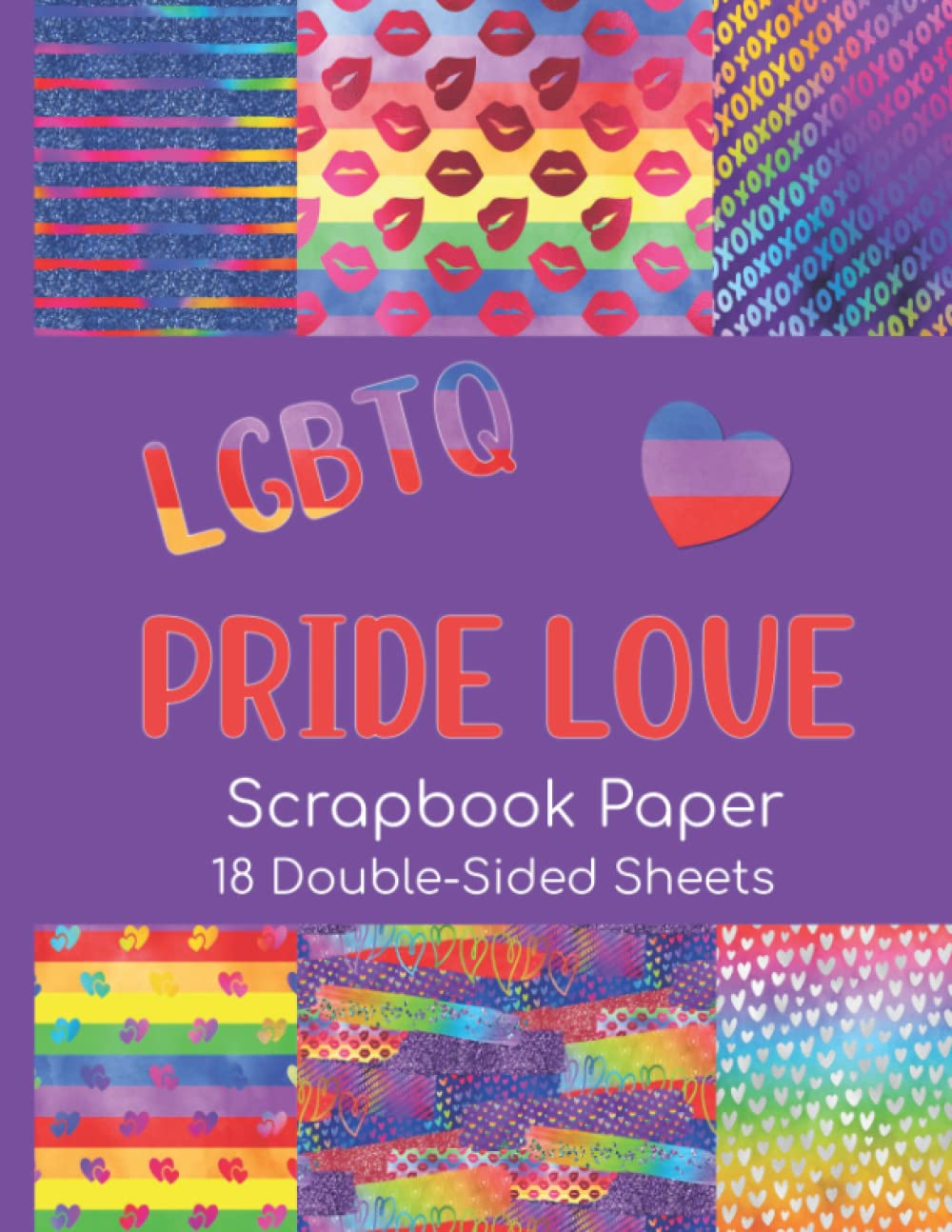 LGBTQ Pride Love Scrapbook Paper - 18 Double-Sided Sheets: Rainbow Colored Paper for Scrapbooking, Junk Journals, Decoupage, Collage Art, Paper Crafts, and More