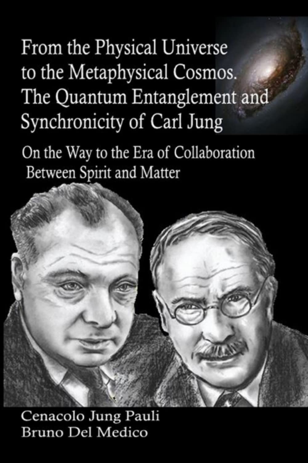 From the Physical Universe to the Metaphysical Cosmos. The Quantum Entanglement and Synchronicity of Carl Jung: On the Way to the Era of Collaboration ... Texts by Bruno Del Medico in English. (ING))