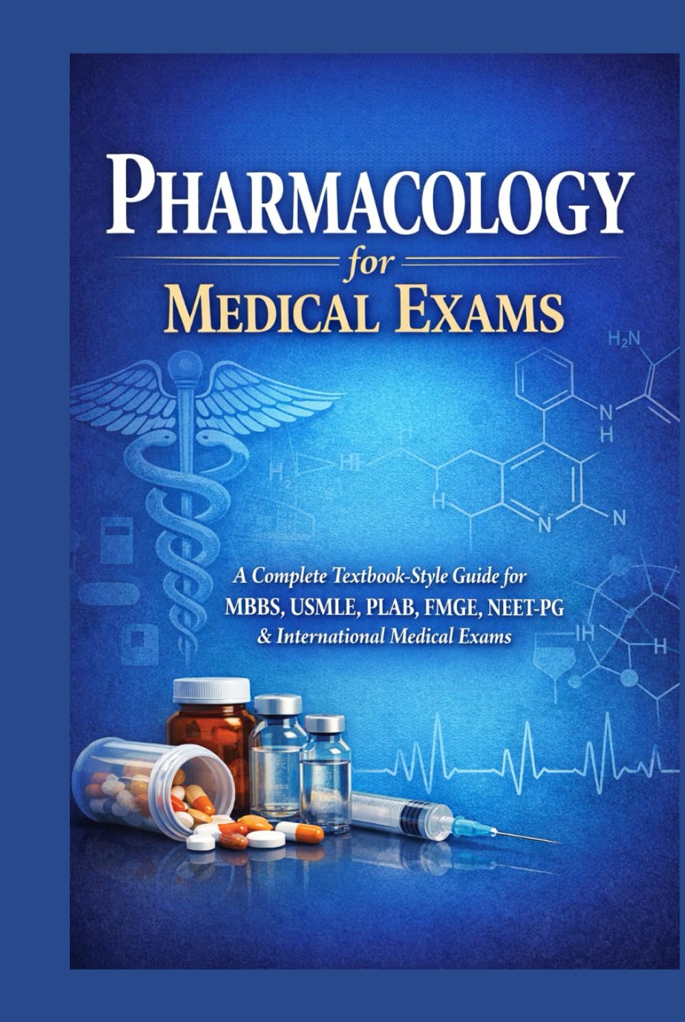 Pharmacology for Medical Exams: A Complete Textbook-Style Guide for MBBS, USMLE, PLAB, FMGE, NEET-PG & International Medical Exams
