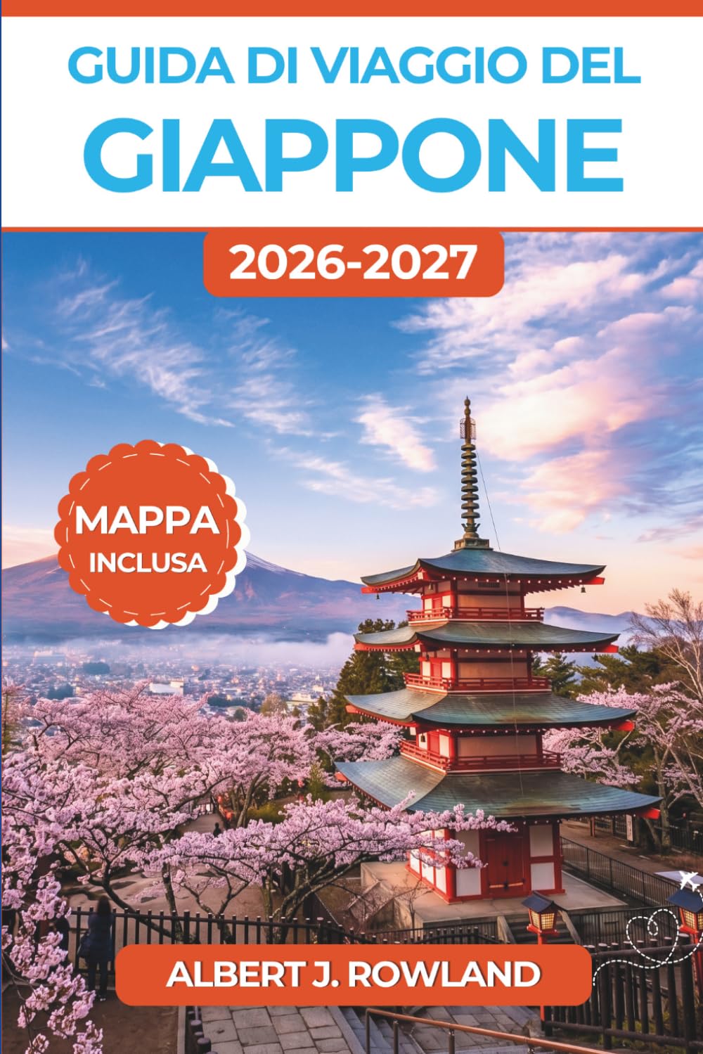 Guida di viaggio del Giappone 2026-2027 (A COLORI): Scopri castelli, sorgenti termali, sentieri di montagna e città costiere con itinerari giornalieri ... zona per la prima volta e per chi ci ritorna