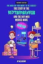 The Story of the Kidtrepreneur and the Boy Who Worked More: An Inspirational Story that Teaches Kids Entrepreneurship, Ambition and Kindness (The Who Do You Want To Be Series?)
