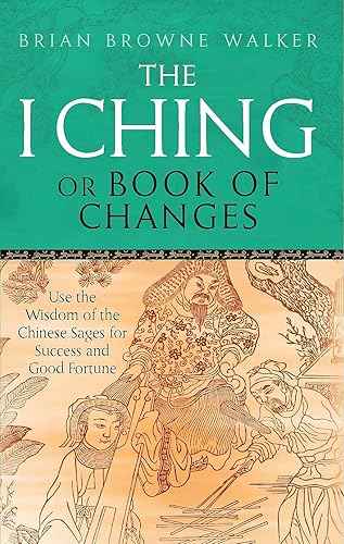 The I Ching Or Book Of Changes: Use the Wisdom of the Chinese Sages for Success and Good Fortune