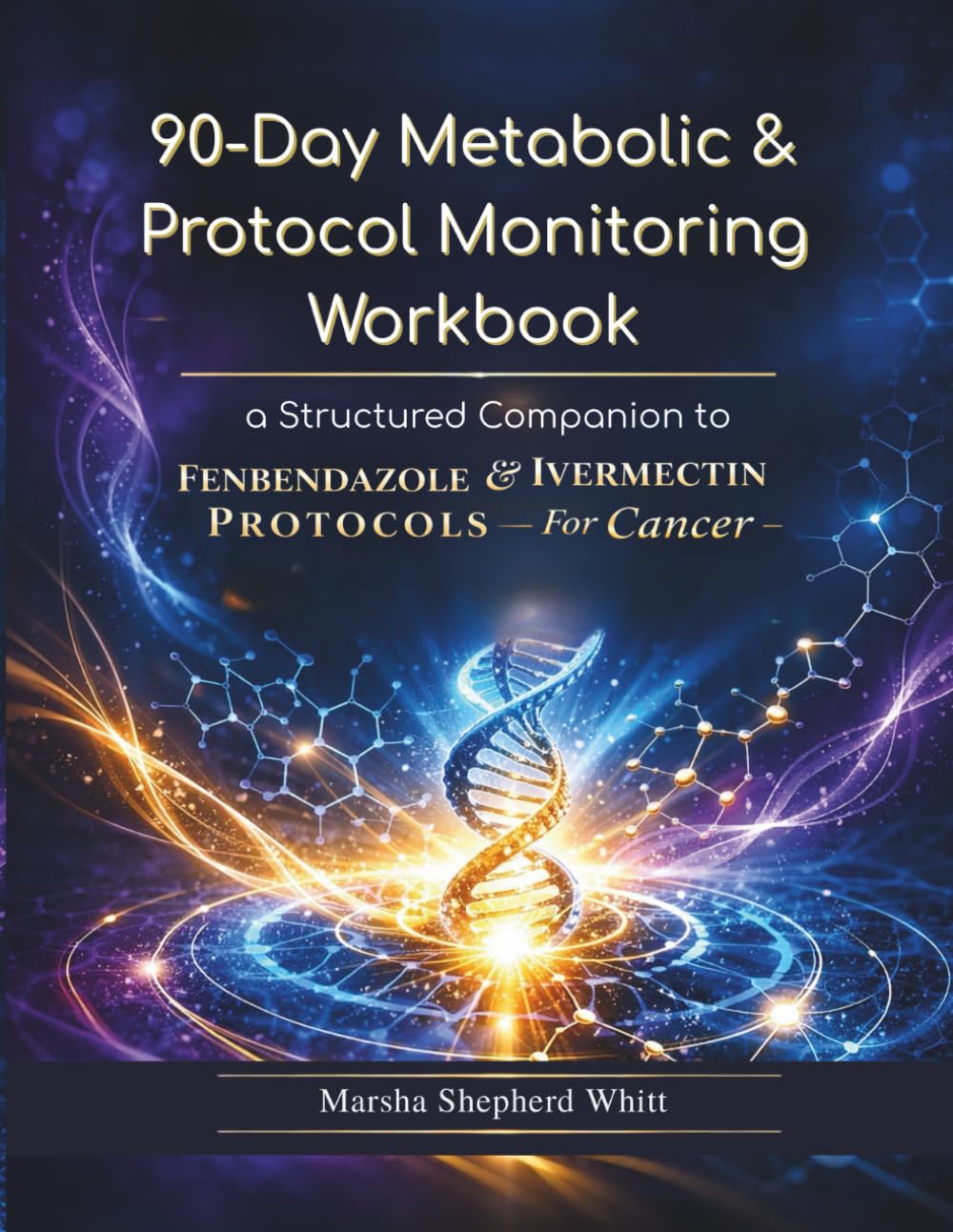 90-Day Metabolic & Protocol Monitoring Workbook: A Structured Companion to Fenbendazole & Ivermectin Protocols for Cancer (Metabolic Framework Cancer Series)