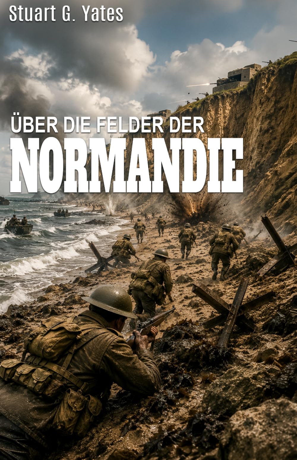 ÜBER DIE FELDER DER NORMANDIE: Ein Roman über den Zweiten Weltkrieg