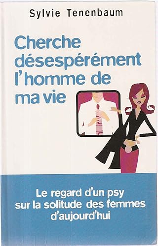 Cherche désespérément l'homme de ma vie : Le regard d'un psy sur la solitude des femmes d'aujourd'hui