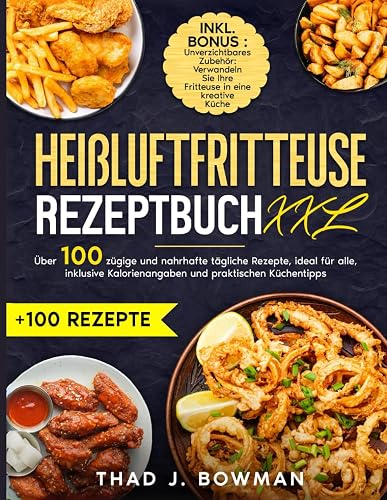 Heißluftfritteuse Rezeptbuch XXL: Über 100 zügige und nahrhafte tägliche Rezepte, ideal für alle, inklusive Kalorienangaben und praktischen Küchentipps