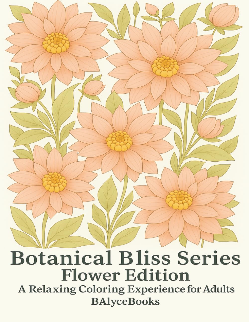 Botanical Bliss Series: Flower Edition: A Relaxing Coloring Experience for Adults (Botanical Bliss: A Relaxing Adult Coloring Book Series)