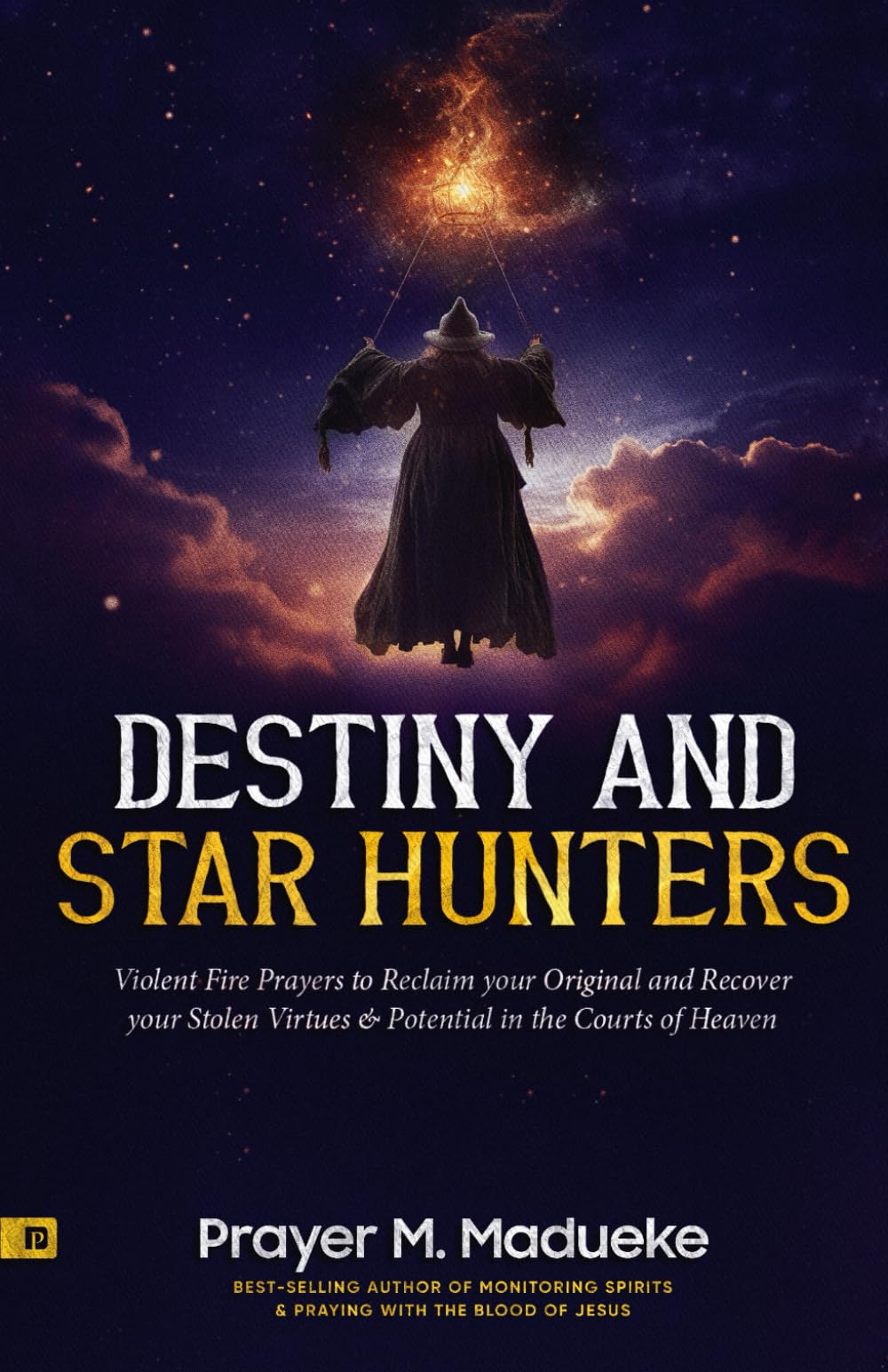 Destiny and Star Hunters: Violent Fire Prayers to Reclaim your Original and Recover your Stolen Virtues & Potential in the Courts of Heaven (The ... Courtroom of Heaven, Heavens Courtroom)