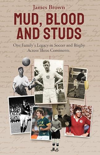 Mud; Blood and Studs: James Brown and His Family's Legacy in Soccer and Rugby Across Three Continents