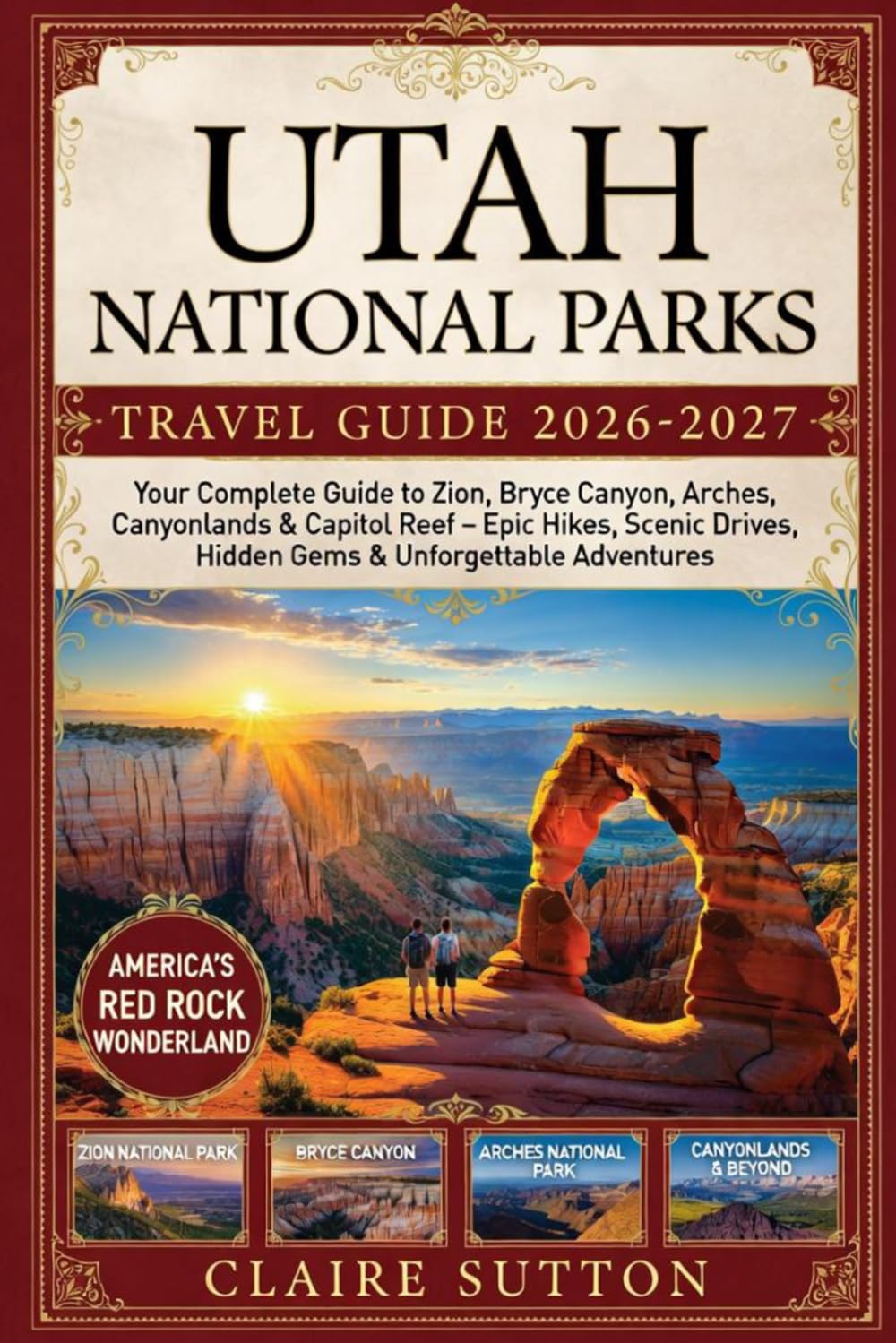 UTAH NATIONAL PARKS TRAVEL GUIDE 2026-2027: Your Complete Handbook to Zion, Bryce Canyon, Arches, Canyonlands & Capitol Reef Epic Hikes, Scenic Drives, Hidden Gems & Unforgettable Adventures