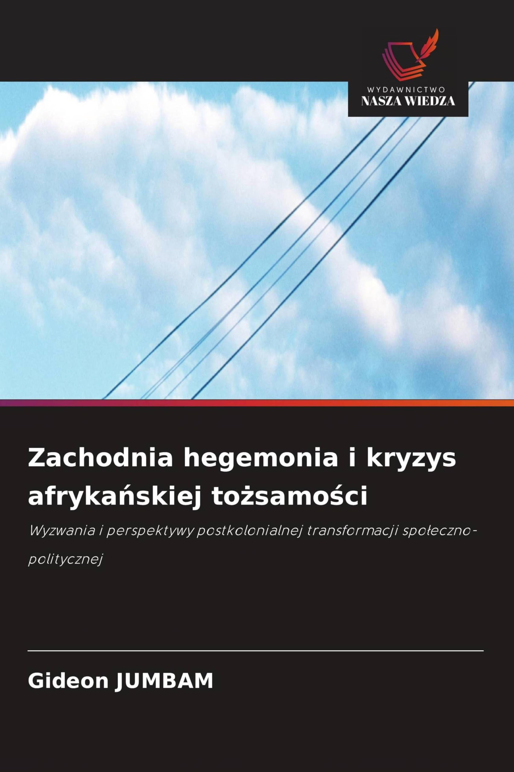 Zachodnia hegemonia i kryzys afryka¿skiej to¿samo¿ci: Wyzwania i perspektywy postkolonialnej transformacji spo¿eczno-politycznej