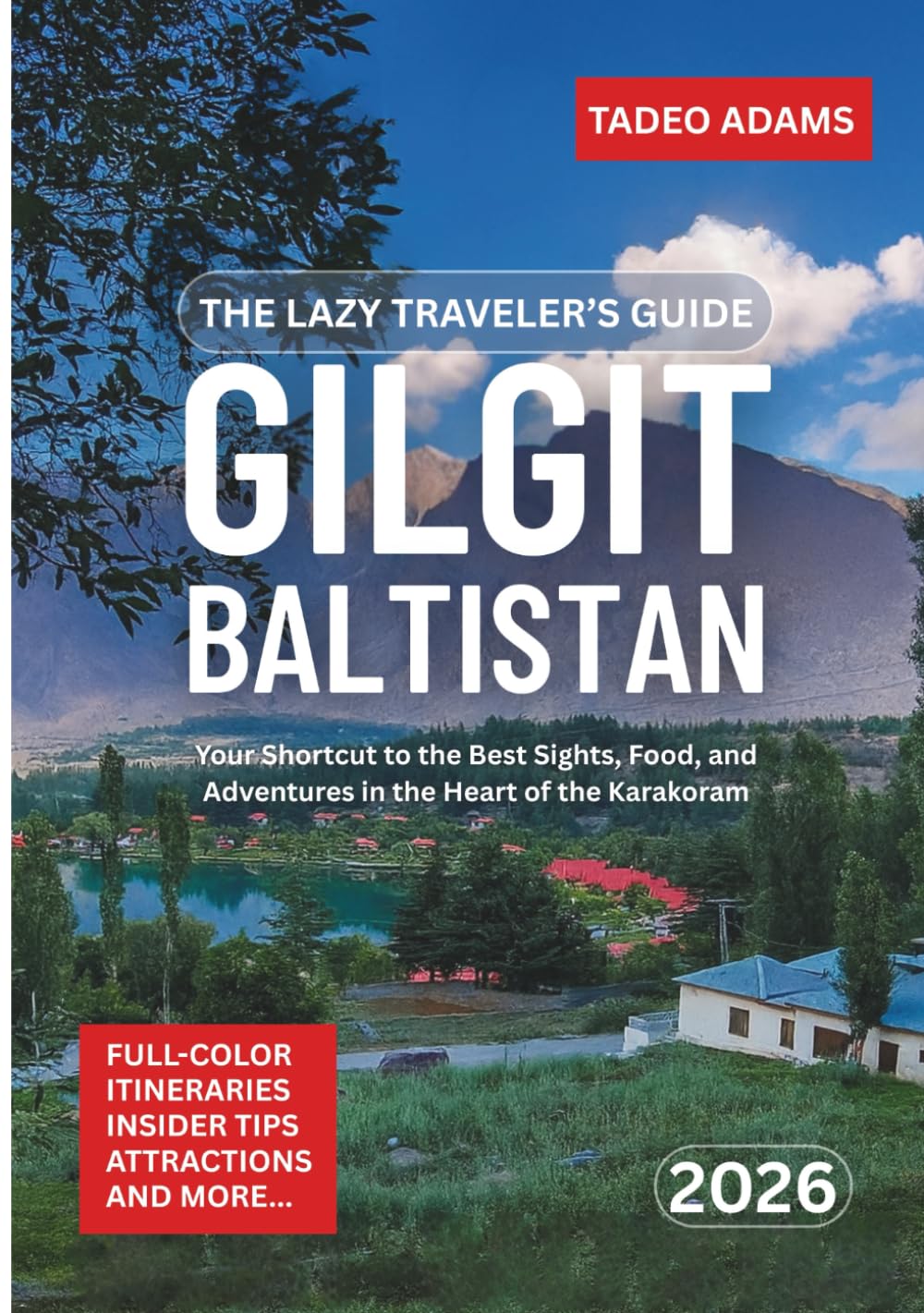 The Lazy Traveler’s Guide To Gilgit-Baltistan 2026: Your Shortcut to the Best Sights, Food, and Adventures in the Heart of the Karakoram