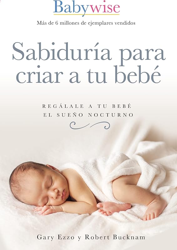 Sabiduría para criar a tu bebé: Regálale a tu bebé el sueño nocturno (Babywise Spanish Edition)