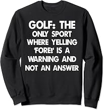 Golf the only sport where yelling 'fore!' is a warning Sweatshirt
