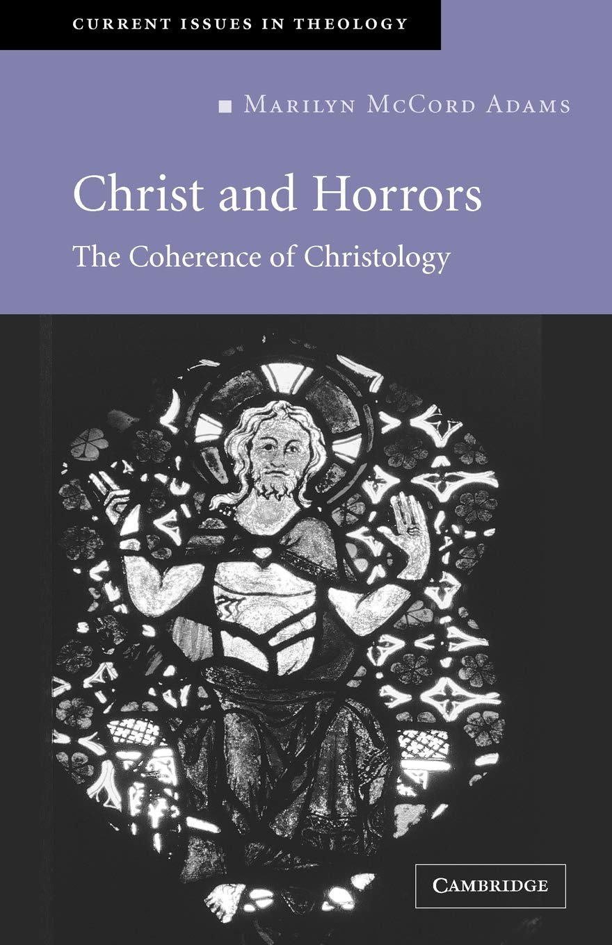 Christ and Horrors: The Coherence of Christology: 4 (Current Issues in Theology, Series Number 4)