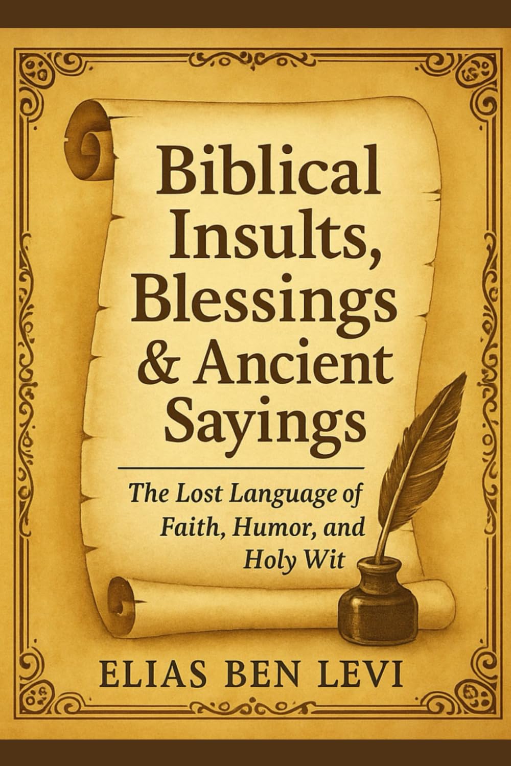 Biblical Insults, Blessings & Ancient Sayings: The Funniest, Fiercest, and Most Faithful Words Ever Spoken