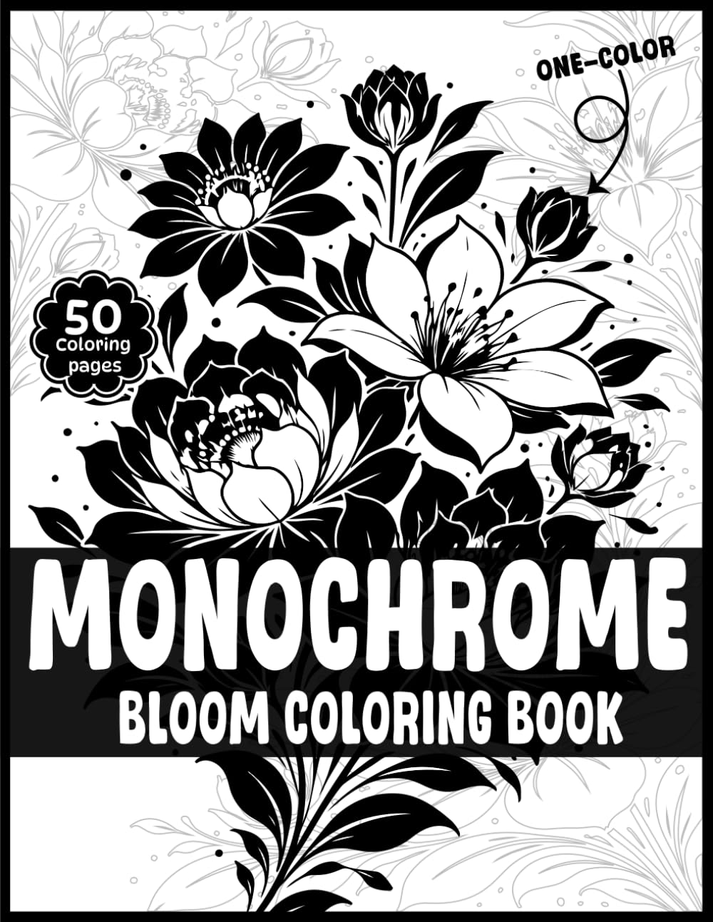 Monochrome Bloom: A One-Color Floral Coloring Book for Adults and Teens Featuring 50 Relaxing Pages for Stress Relief and Mindfulness
