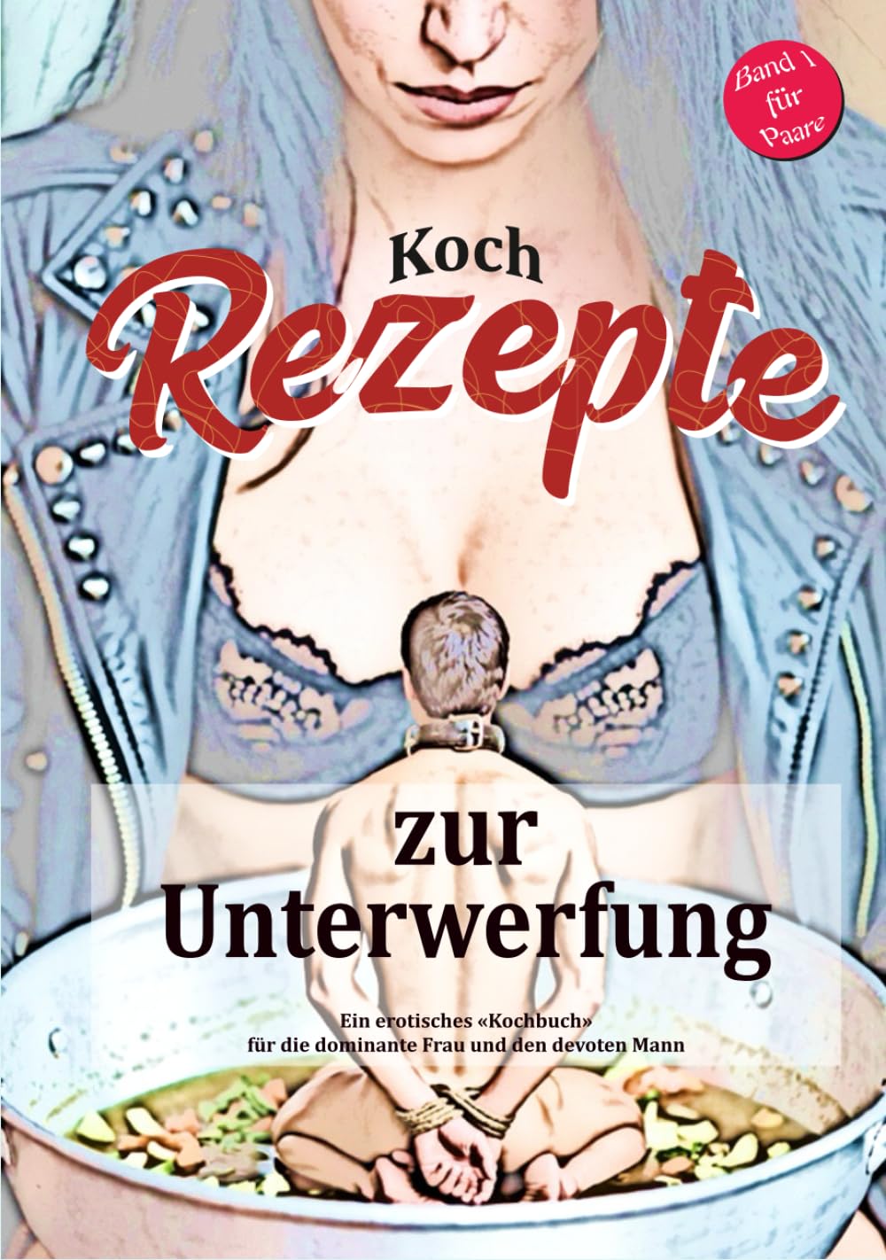 Rezepte zur Unterwerfung: Ein erotisches «Kochbuch» für die dominante Frau und den devoten Mann (Mistress in Boots)