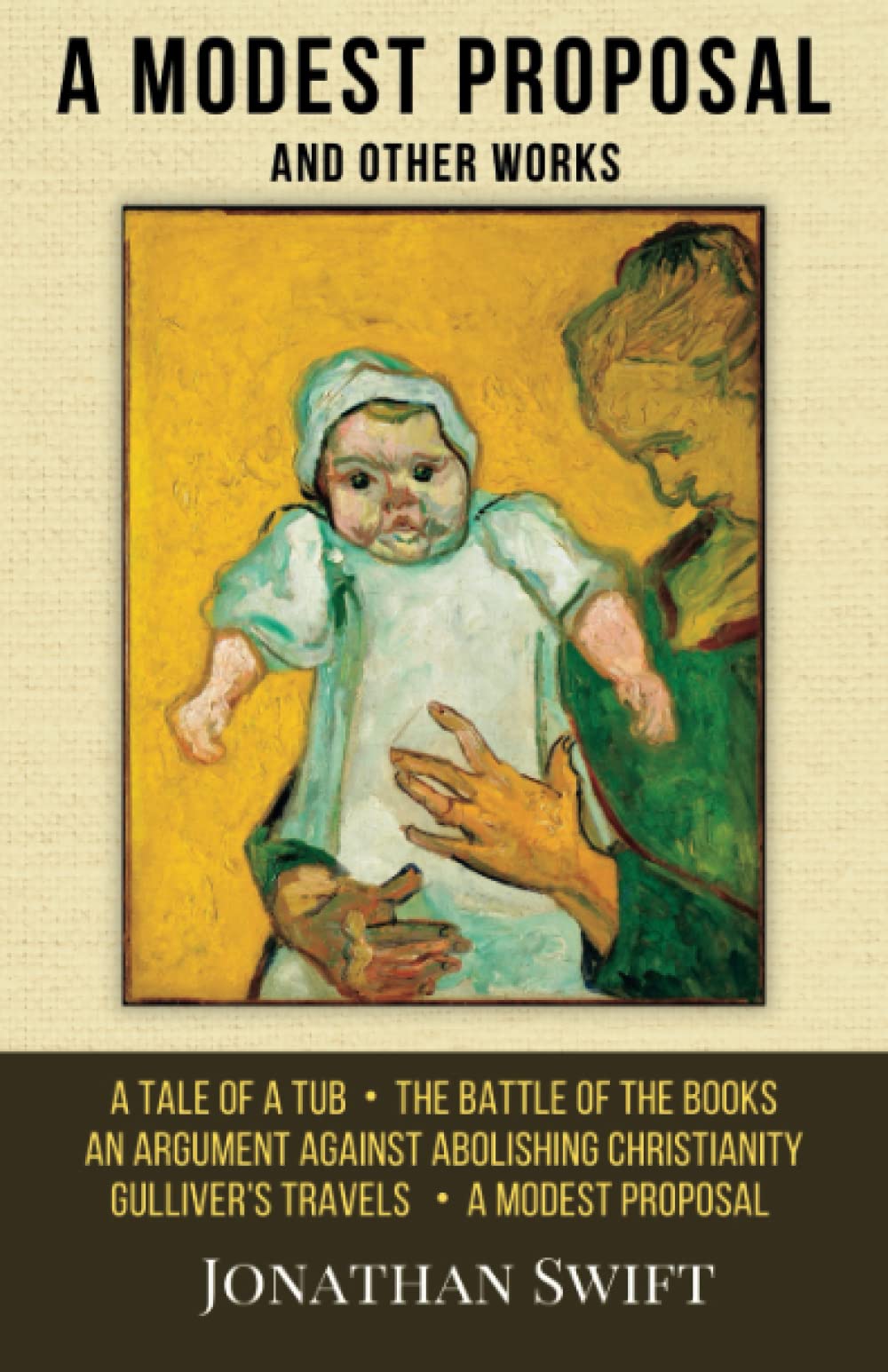 A Modest Proposal, Gulliver’s Travels, and Other Works: A Collection of Writings from the Satirical Mind of Jonathan Swift