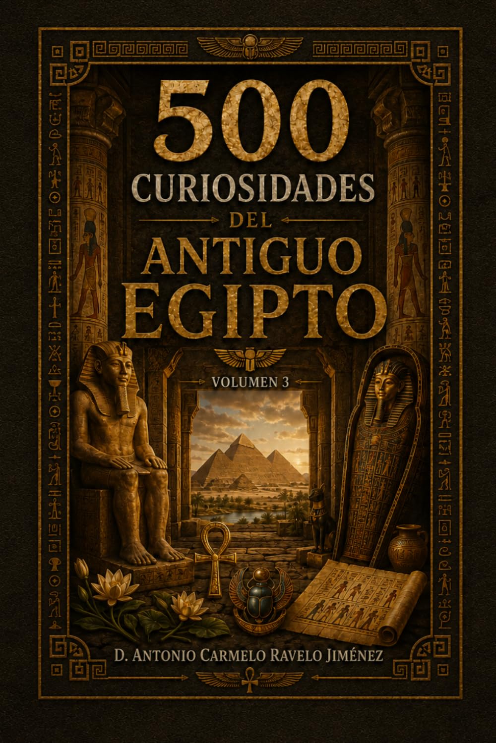 500 Curiosidades del Antiguo Egipto: Faraones, pirámides, momias, dioses, tumbas, jeroglíficos, medicina, templos y vida junto al Nilo
