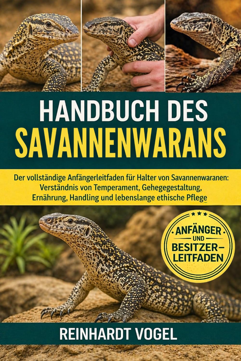 HANDBUCH DES SAVANNENWARANS: Der vollständige Anfängerleitfaden für Halter von Savannenwaranen: Verständnis von Temperament, Gehegegestaltung, Ernährung, Handling und lebenslange ethische Pflege