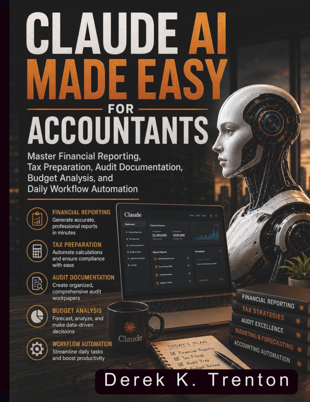Claude AI Made Easy for Accountants: Master Financial Reporting, Tax Preparation, Audit Documentation, Budget Analysis, and Daily Workflow Automation (Claude AI Guide for Beginners)