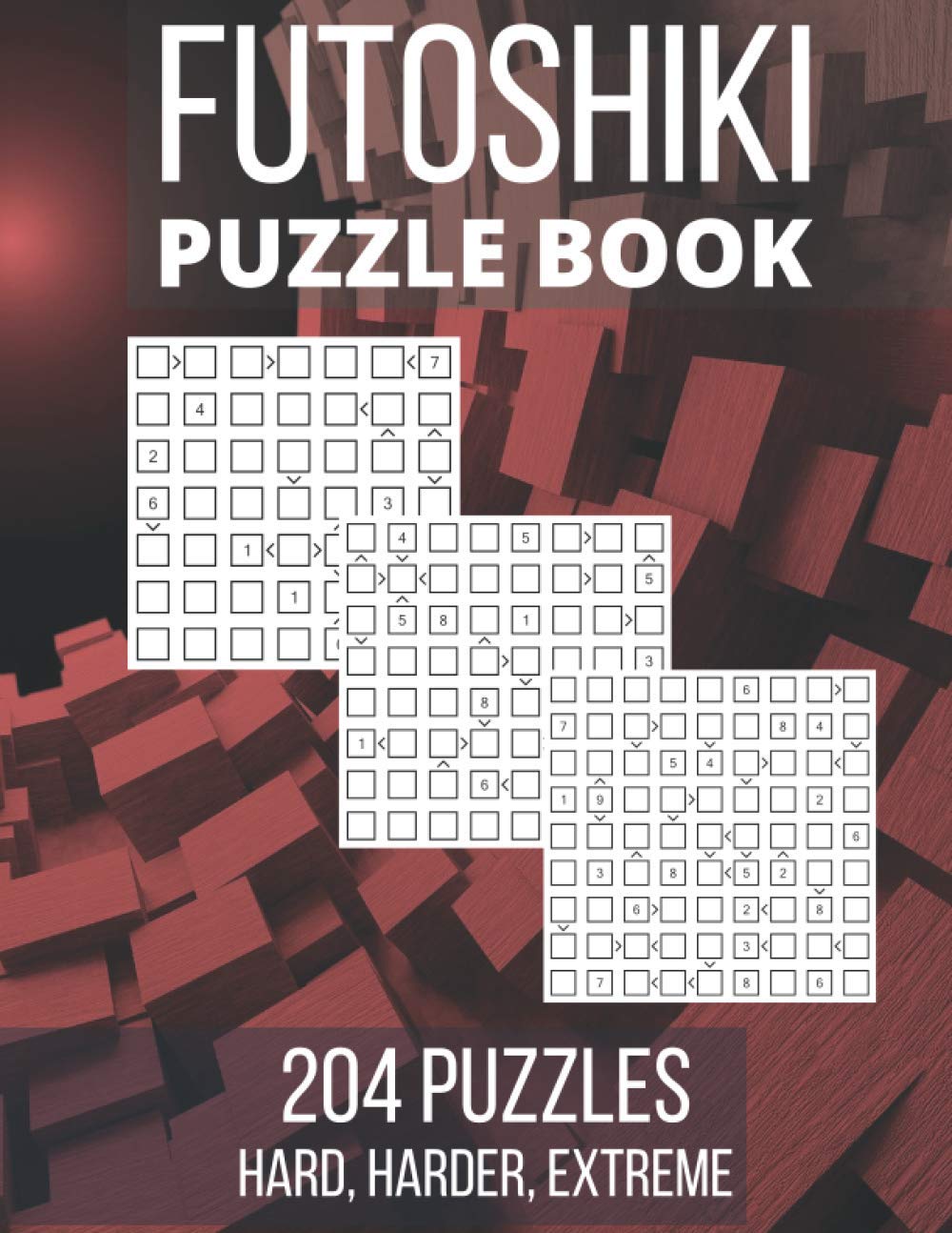 Futoshiki Puzzle Book: 204 Puzzles - Hard, Harder, Extreme: 7x7 8x8 9x9, Hutosiki, More or Less, Inequality Logic Puzzles