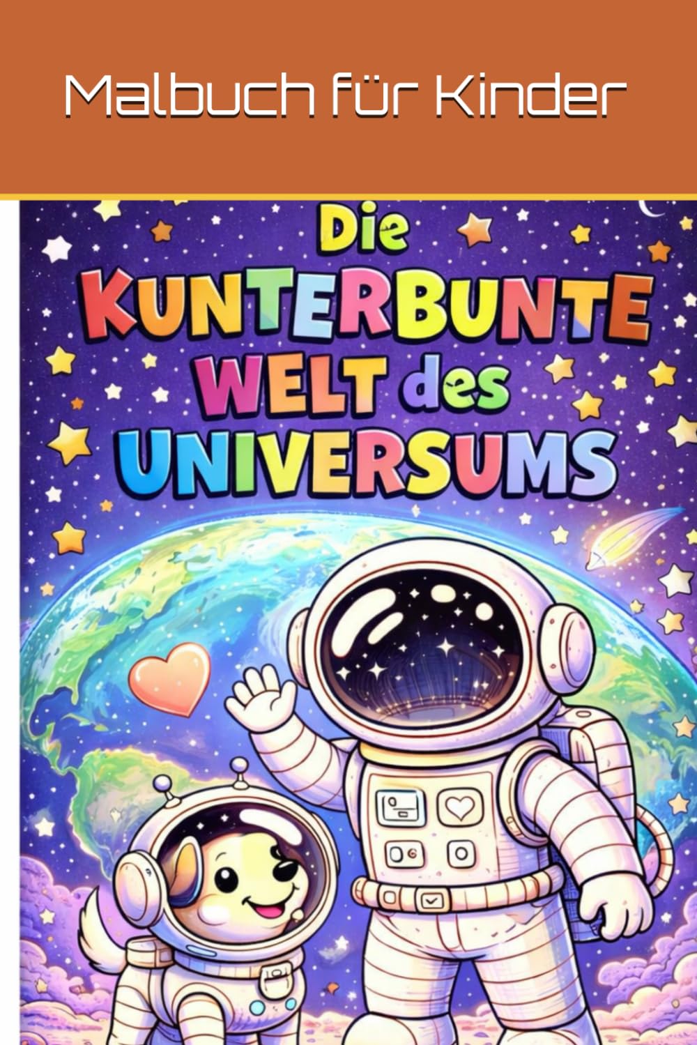 Die Kunterbunte Welt des Universums: Malbuch ab 3 Jahre