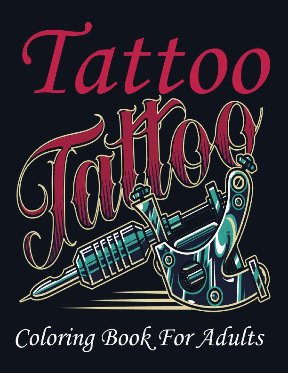 Tattoo Coloring Book For Adults: Over 110 Coloring Pages For Adult Relaxation With Beautiful Modern Tattoo Designs Such As Sugar Skulls, Hearts, Roses and More!