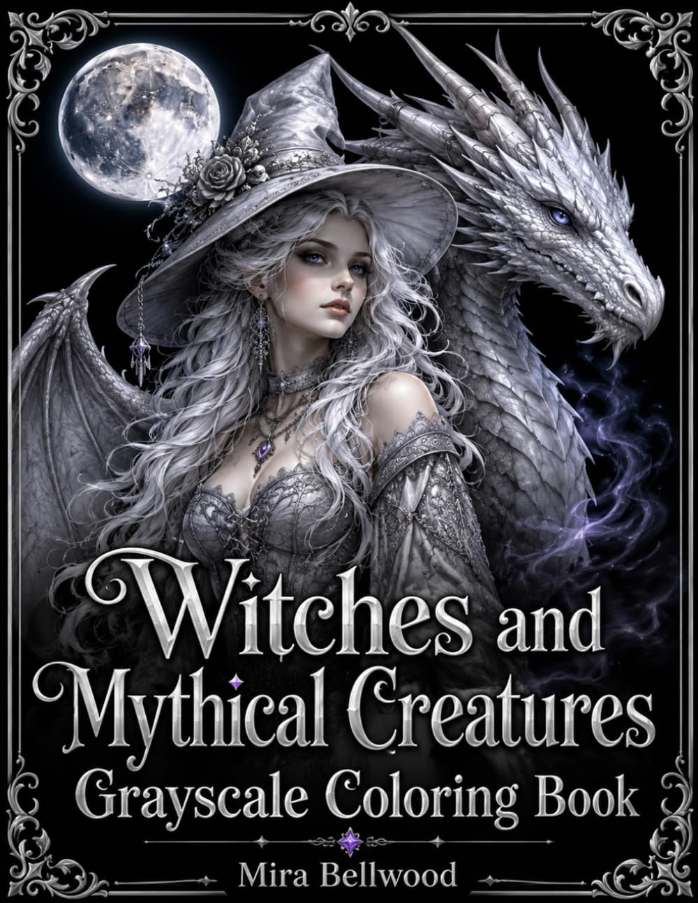 Witches and Mythical Creatures Grayscale Coloring Book: Dark Fantasy Black Background Coloring Pages for Adults with Gothic Witches, Dragons, Unicorns, Phoenixes, Griffins and Magical Beasts