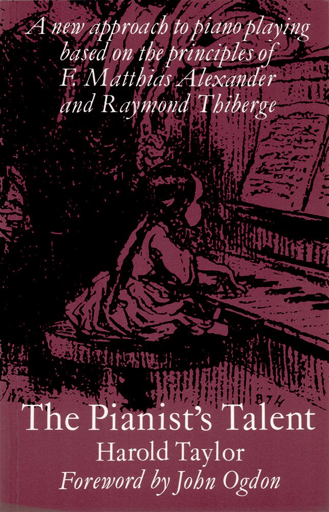 The Pianist's Talent: A New Approach to Piano Playing Based on the Principles of F. Matthias Alexander and Raymond Thiberge