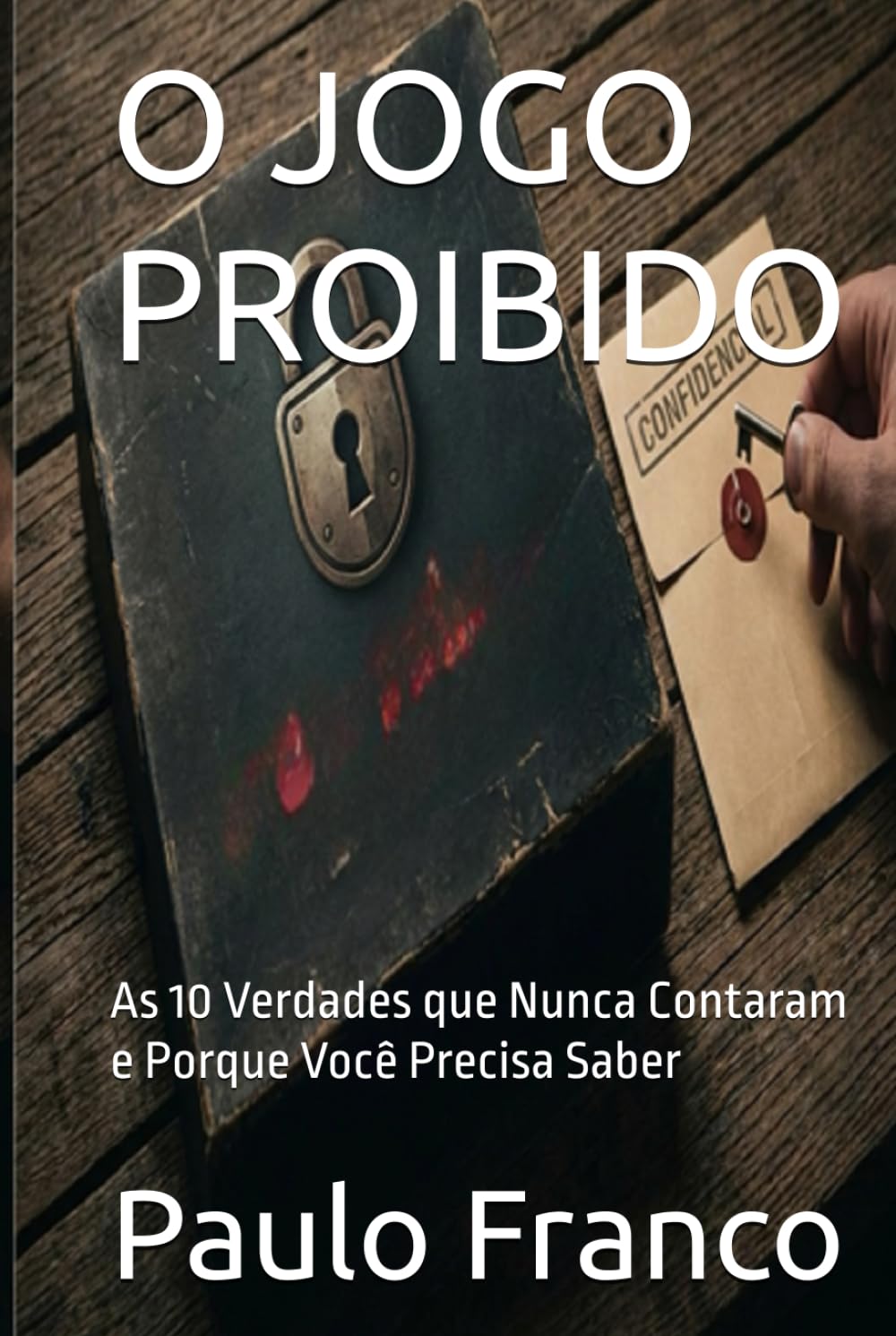 O JOGO PROIBIDO: As 10 Verdades que Nunca Contaram e Porque Você Precisa Saber (Poesias & Autoajuda)
