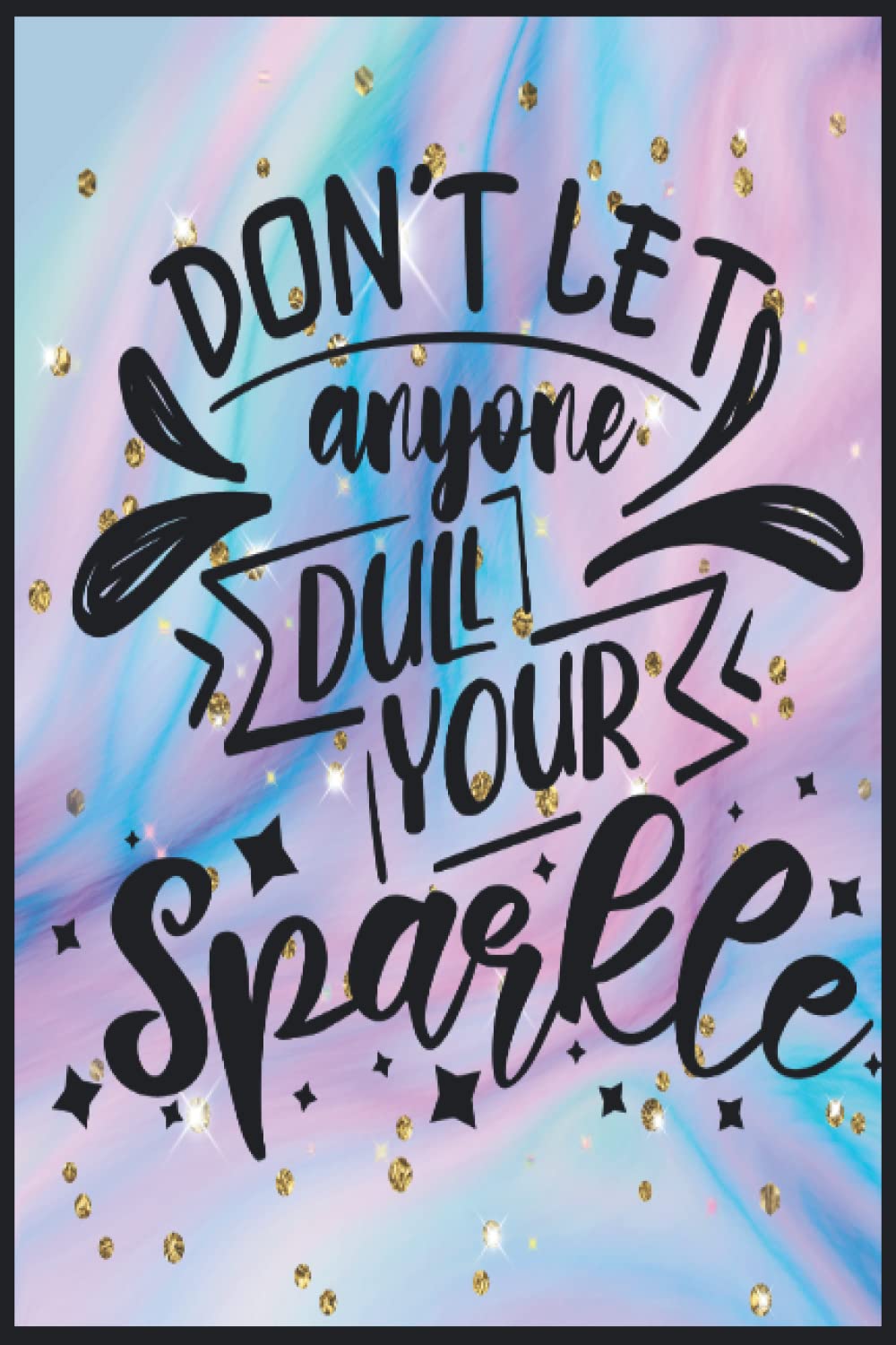 Don't Let Anyone Dull Your Sparkle: Compostion Book Notebook Journal - 2022 -6''x9'' - 121 Pages College Ruled