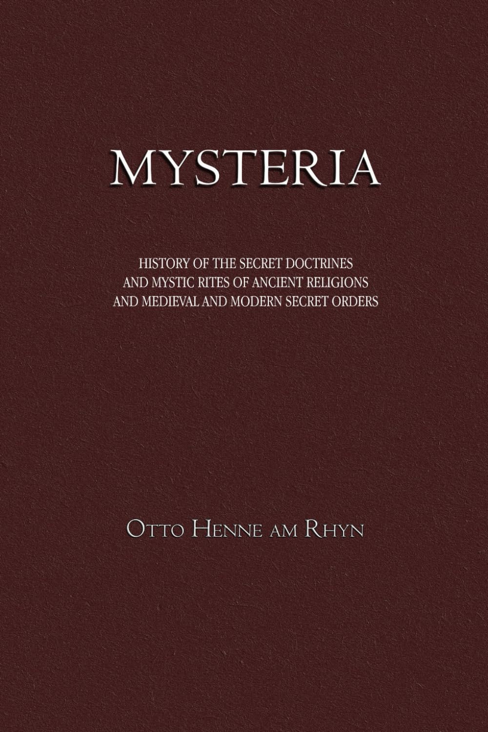 Mysteria: History of the secret doctrines and mystic rites of ancient religions and medieval and modern secret orders