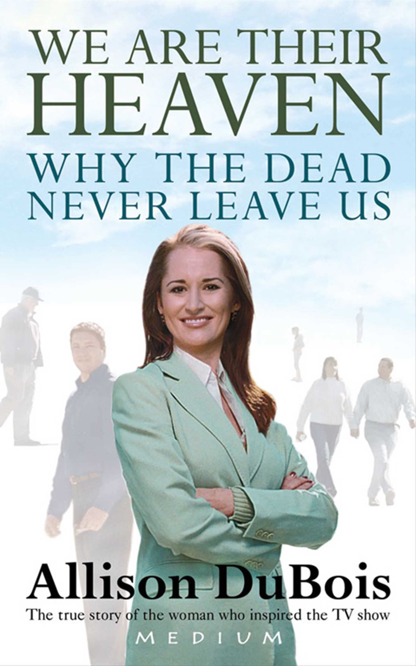 We Are Their Heaven: Why the Dead Never Leave Us