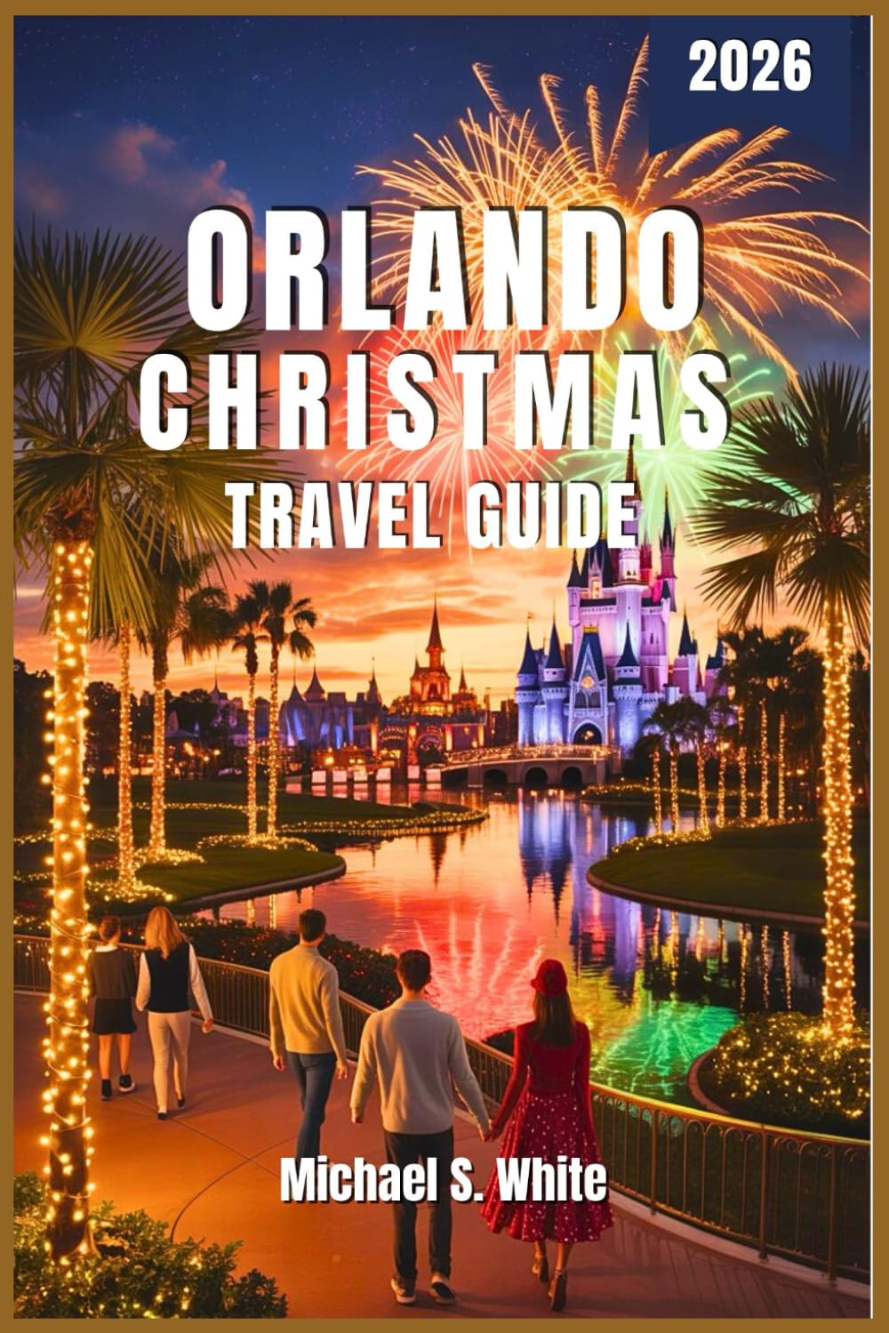 ORLANDO CHRISTMAS TRAVEL GUIDE 2025/2026: Insider Itineraries, Local Secrets, Holiday Events, Theme Parks & Culinary Delights for the Ultimate Festive Escape