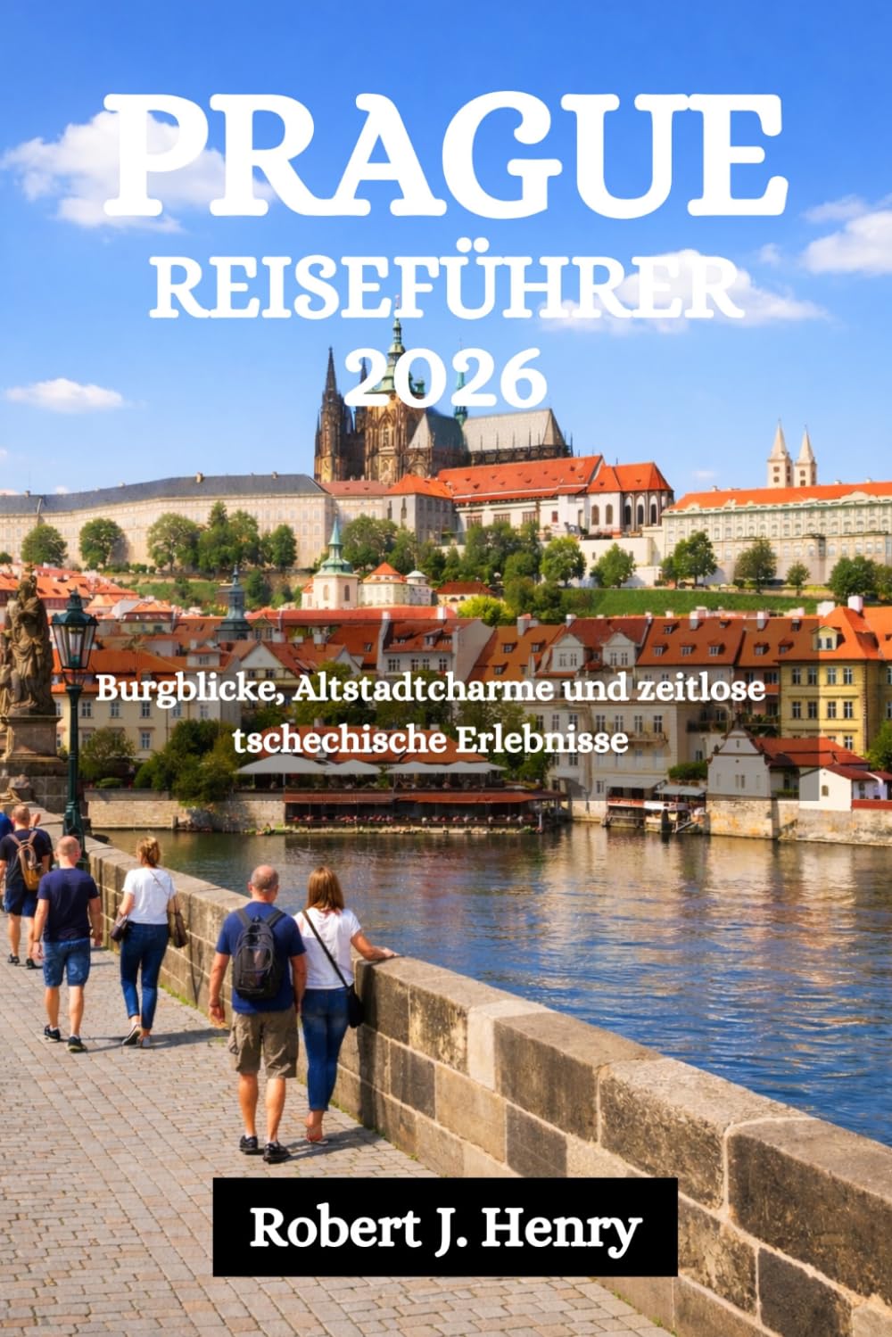 PRAGUE REISEFÜHRER 2026: Burgblicke, Altstadtcharme und zeitlose tschechische Erlebnisse