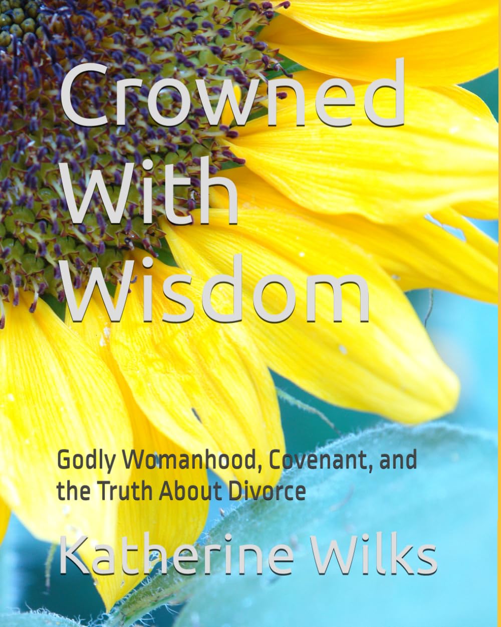 Crowned With Wisdom: Godly Womanhood, Covenant, and the Truth About Divorce