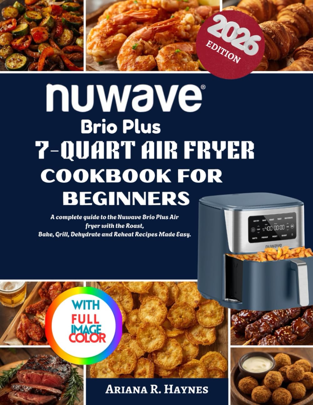 Nuwave Brio Plus 7-Quart Air Fryer Cookbook: A complete guide to the Nuwave Brio Plus Air Fryer with the Roast, Bake, Grill, Dehydrate and Reheat Recipes made easy.