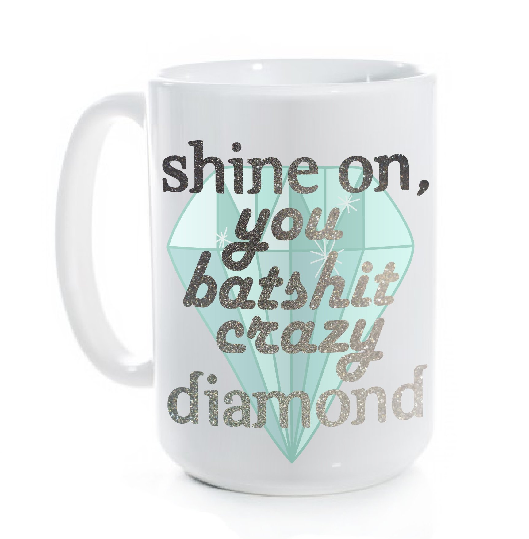 Shine On, You Batshit Crazy Diamond Cute Funny Glitter Coffee Mug (15 fl oz)