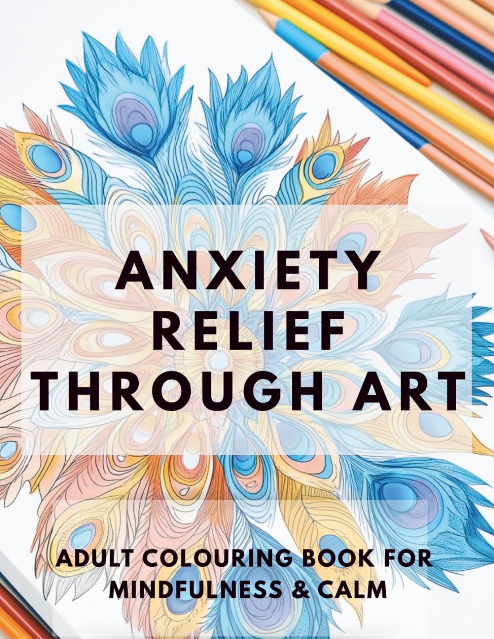 ANXIETY RELIEF THROUGH ART: 30 Therapeutic Designs for Stress Relief & Relaxation
